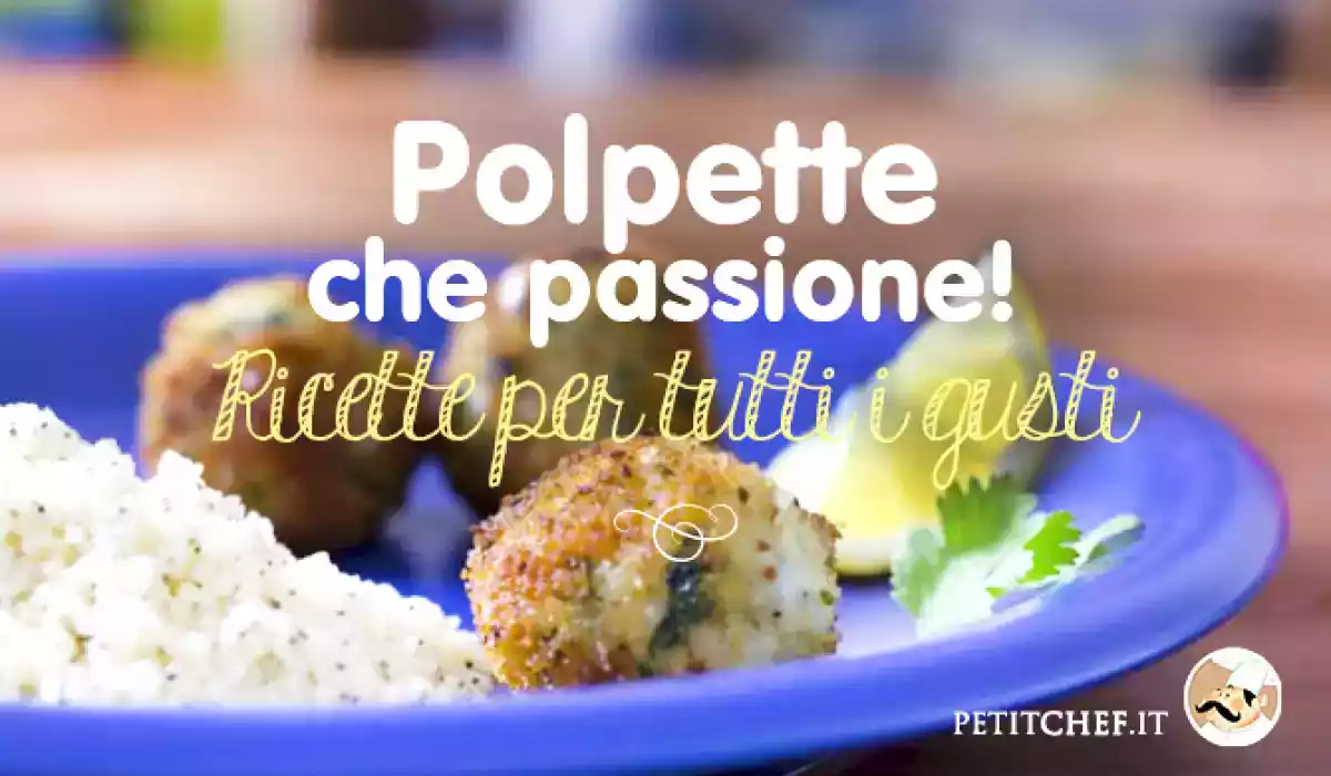Polpette che passione: le migliori ricette di Petitchef