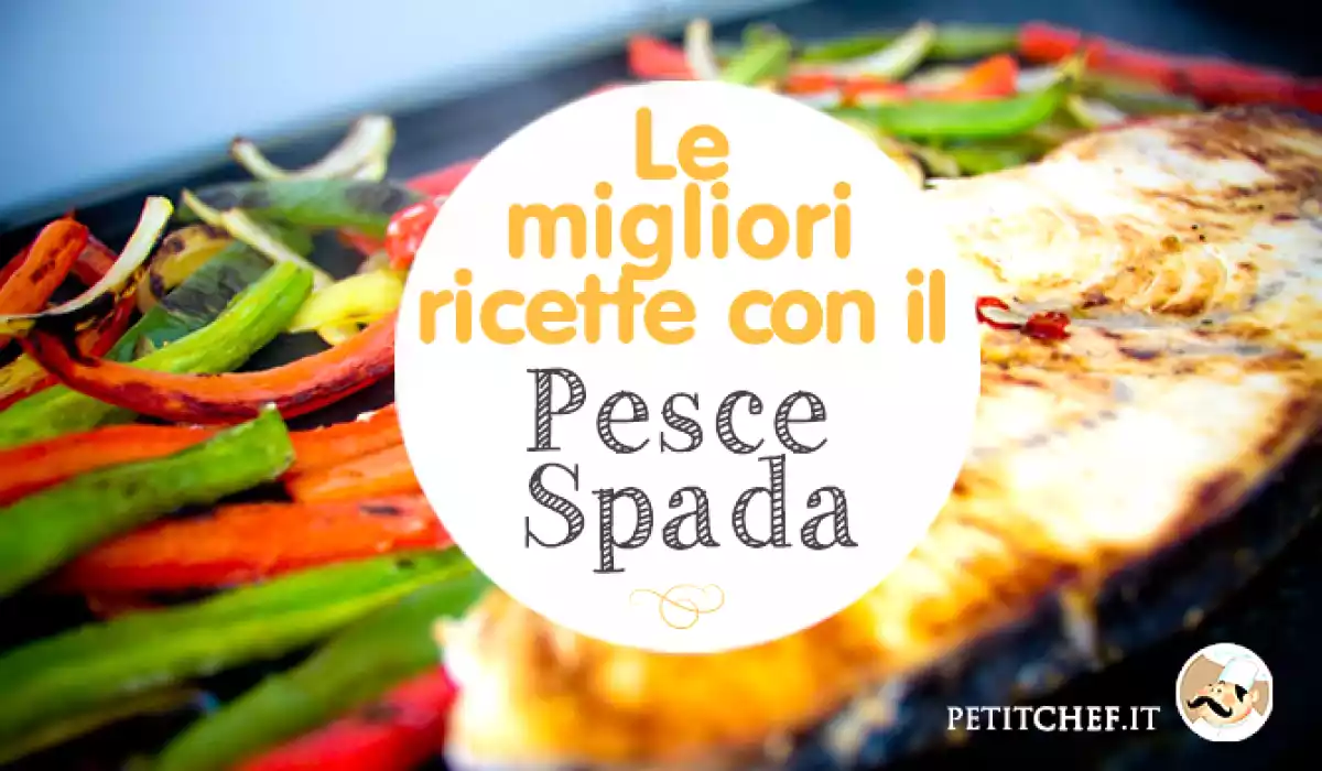 Ricette con il Pesce Spada: antipasti, primi e secondi piatti