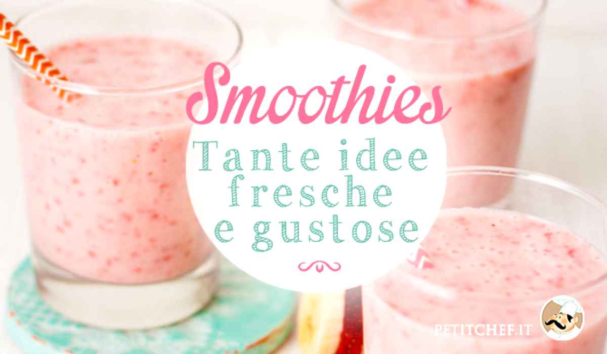 Smoothies: tante idee fresche e gustose