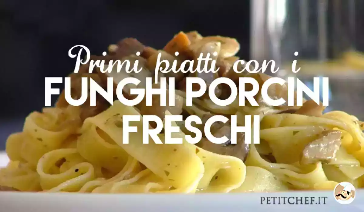 Primi piatti con i funghi porcini freschi: tante idee da portare in tavola