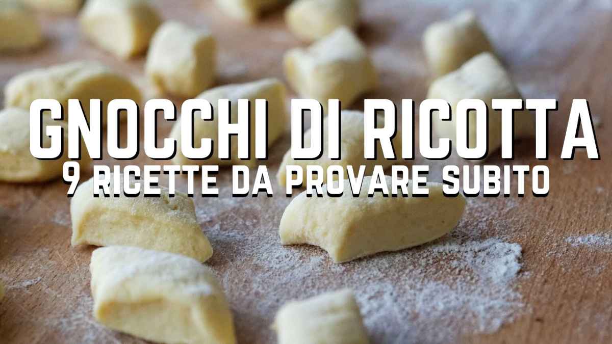 Gnocchi di ricotta: 9 delicate ricette per stupire i vostri ospiti