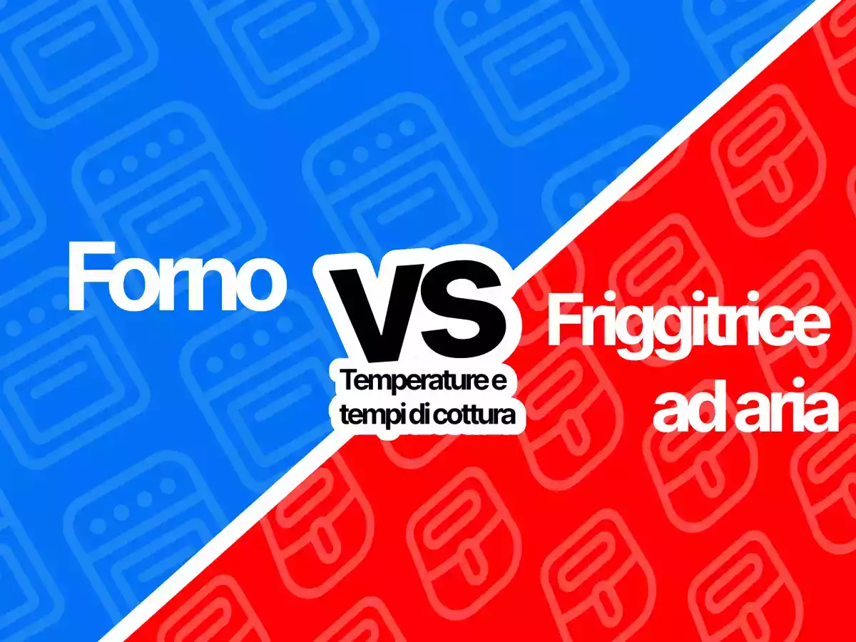 Friggitrice ad aria VS forno: la tabella di conversione da tenere sempre a portata di mano!