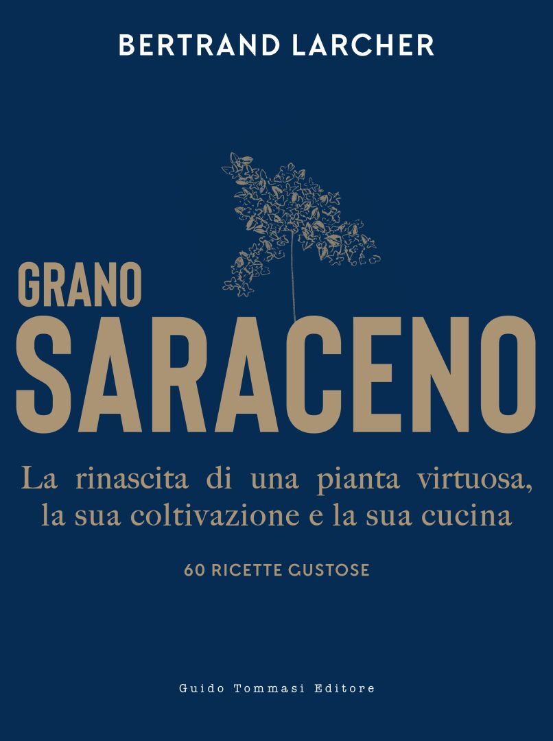Grano saraceno. La rinascita di una pianta virtuosa, la sua coltivazione e la sua cucina.