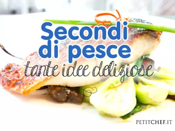 11 secondi piatti di pesce irresistibili che faranno impazzire tutti a tavola