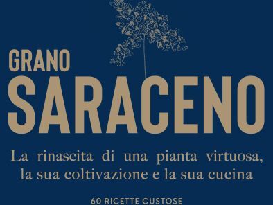 Grano saraceno. La rinascita di una pianta virtuosa, la sua coltivazione e la sua cucina.