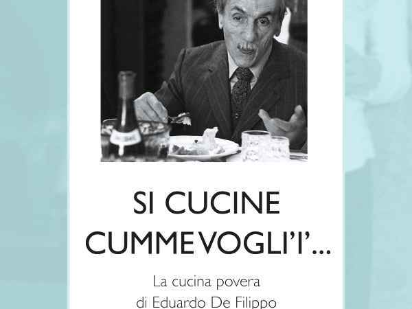 Si cucine cumme vogli'i'... La cucina povera di Eduardo De Filippo raccontata dalla moglie Isabella