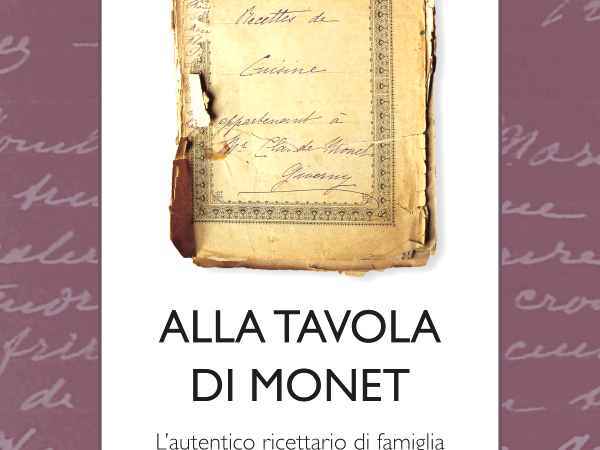 Alla tavola di Monet: L’autentico ricettario di famiglia del Maestro di Giverny
