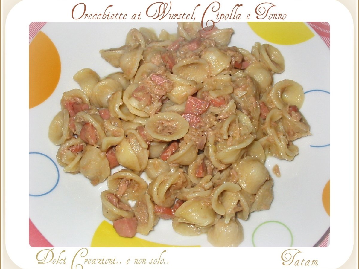 Orecchiette ai Wurstel, Cipolla e Tonno